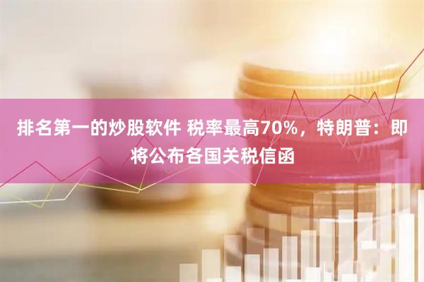排名第一的炒股软件 税率最高70%，特朗普：即将公布各国关税信函